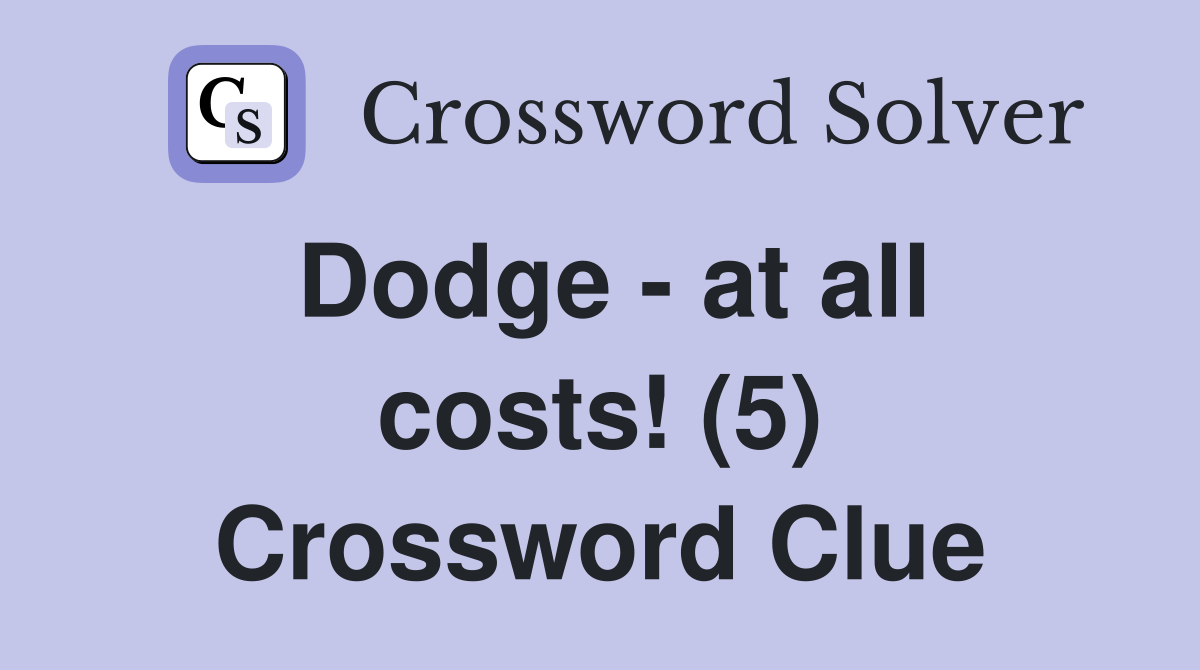 Dodge at all costs! (5) Crossword Clue Answers Crossword Solver